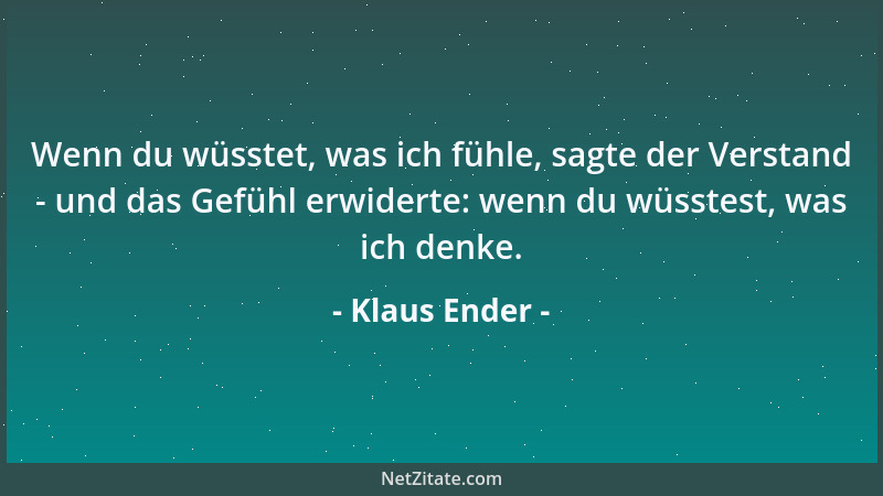 Klaus Ender - Wenn du wüsstet, was ich fühle, sagte der Verstand - und das Gefühl erwiderte: wenn du wüsstest, was ich denk...