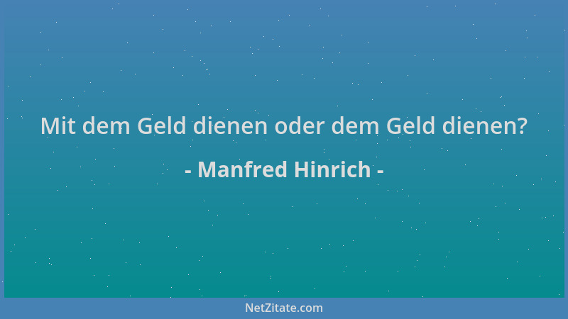 Manfred Hinrich - Mit dem Geld dienen oder dem Geld dienen?...