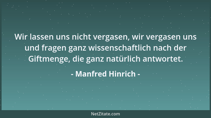 Manfred Hinrich - Wir lassen uns nicht vergasen, wir vergasen uns und fragen ganz wissenschaftlich nach der Giftmenge, die...