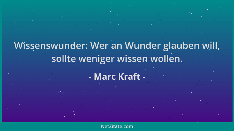 Marc Kraft - Wissenswunder: Wer an Wunder glauben will, sollte weniger wissen wollen....