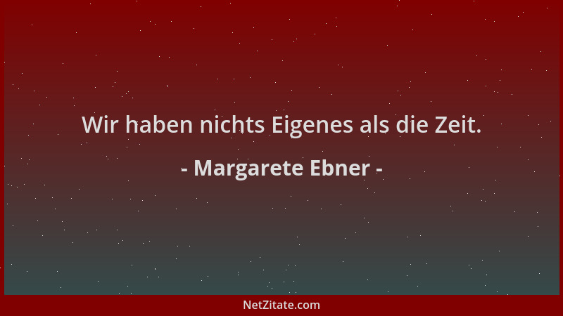 Margarete Ebner - Wir haben nichts Eigenes als die Zeit....