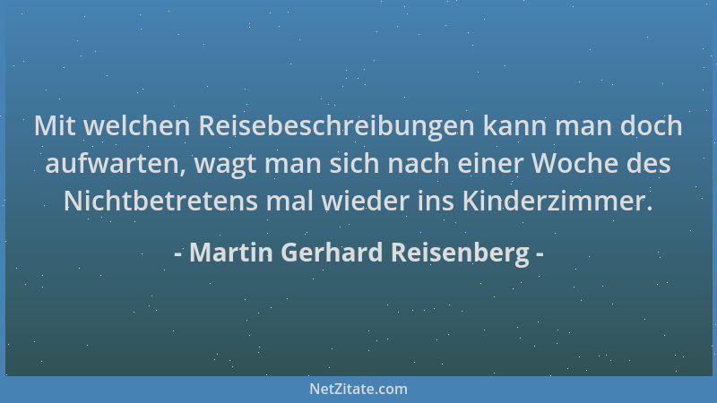 Martin Gerhard Reisenberg - Mit welchen Reisebeschreibungen kann man doch aufwarten, wagt man sich nach einer Woche des Nic...