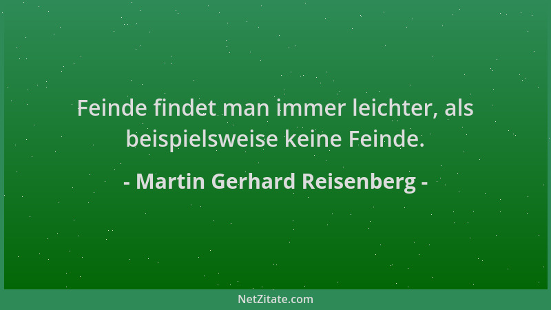 Martin Gerhard Reisenberg - Feinde findet man immer leichter, als beispielsweise keine Feinde....