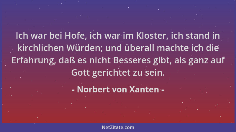 Norbert von Xanten - Ich war bei Hofe, ich war im Kloster, ich stand in kirchlichen Würden; und überall machte ich die Erfa...