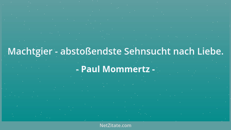 Paul Mommertz - Machtgier - abstoßendste Sehnsucht nach Liebe....