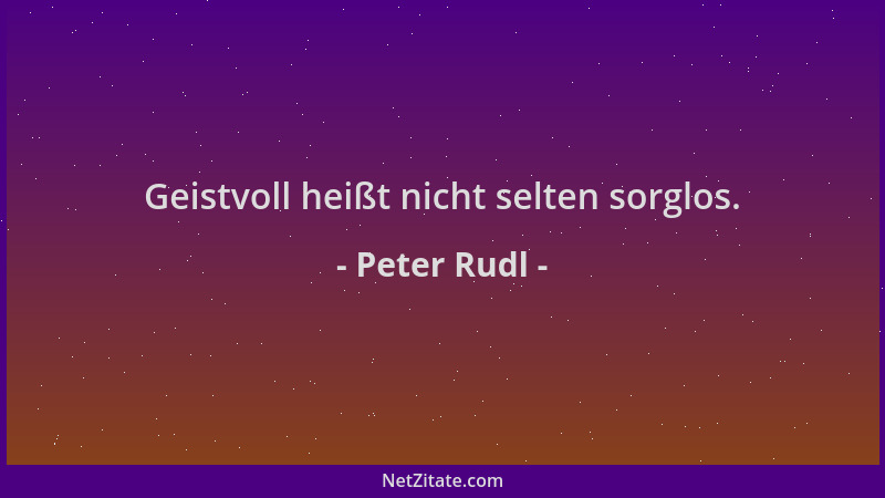 Peter Rudl - Geistvoll heißt nicht selten sorglos....