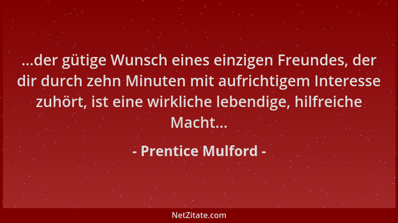 Prentice Mulford - ...der gütige Wunsch eines einzigen Freundes, der dir durch zehn Minuten mit aufrichtigem Interesse zuhö...