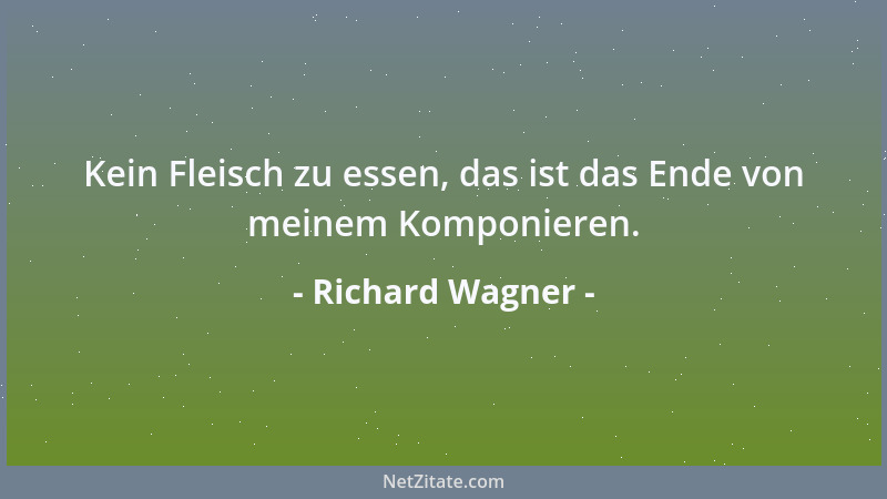 Richard Wagner - Kein Fleisch zu essen, das ist das Ende von meinem Komponieren....