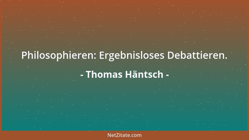 Thomas Häntsch - Philosophieren: Ergebnisloses Debattieren....