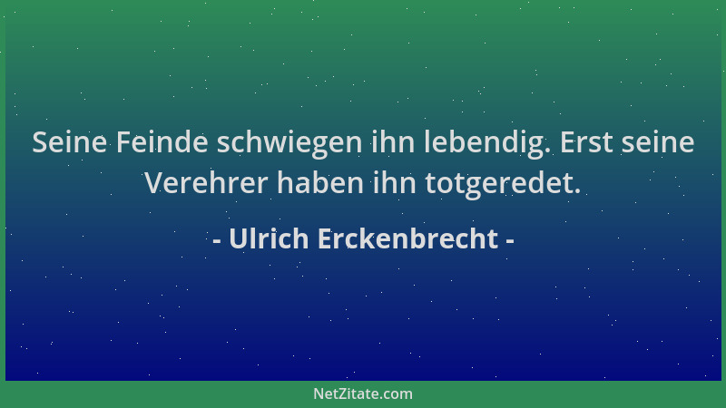 Ulrich Erckenbrecht - Seine Feinde schwiegen ihn lebendig. Erst seine Verehrer haben ihn totgeredet....