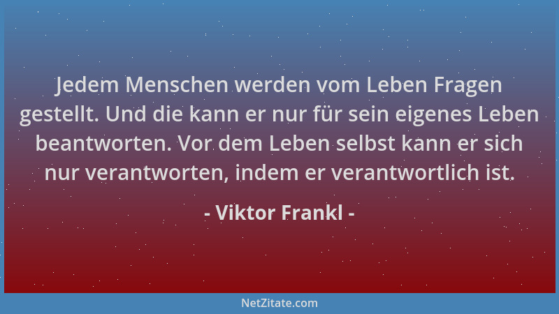 Viktor Frankl - Jedem Menschen werden vom Leben Fragen gestellt. Und die kann er nur für sein eigenes Leben beantworten. Vo...
