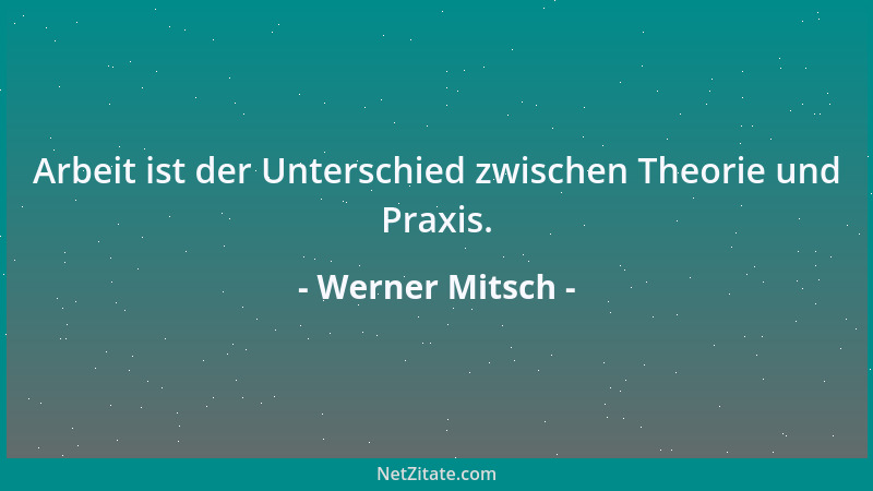 Werner Mitsch - Arbeit ist der Unterschied zwischen Theorie und Praxis....