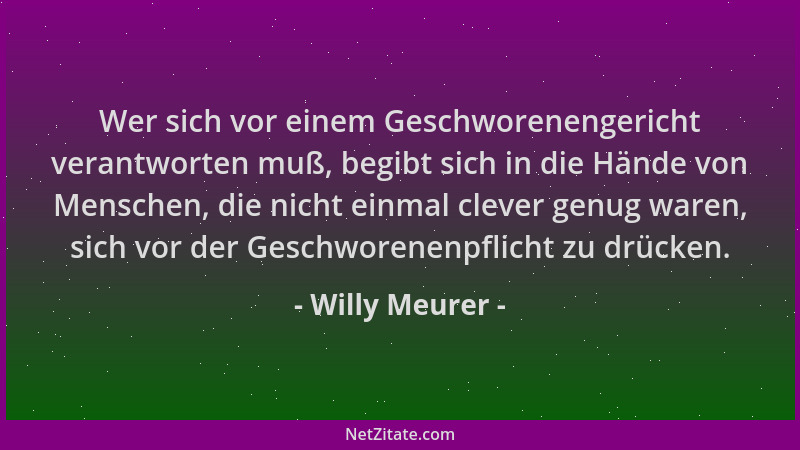 Willy Meurer - Wer sich vor einem Geschworenengericht verantworten muß, begibt sich in die Hände von Menschen, die nicht ei...