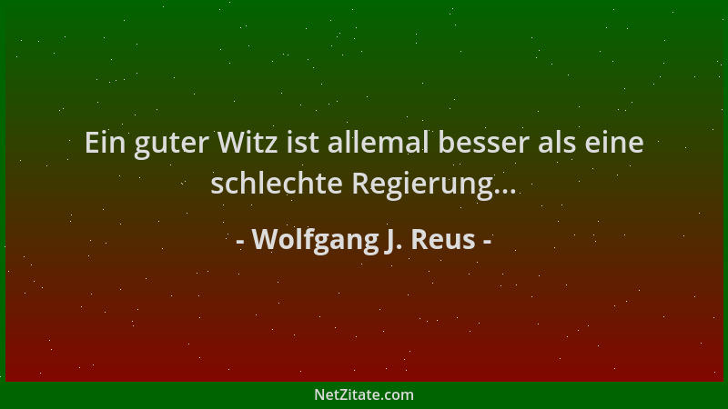 Wolfgang J. Reus - Ein guter Witz ist allemal besser als eine schlechte Regierung......