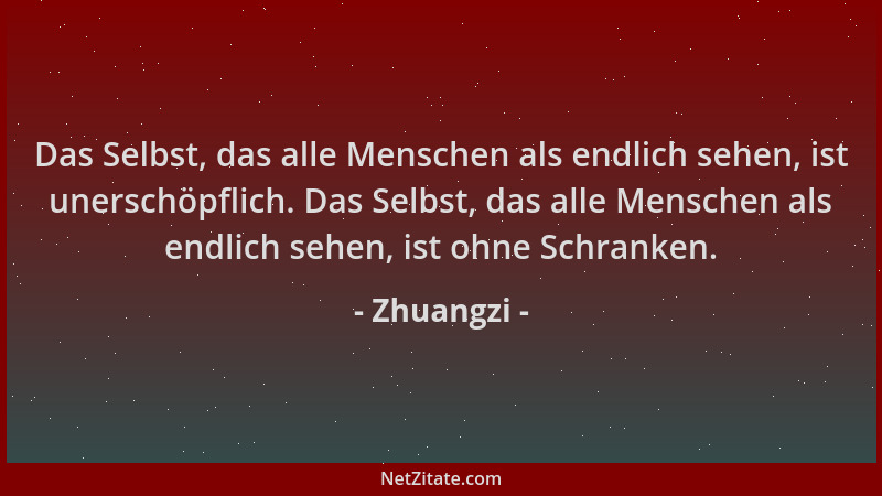 Zhuangzi - Das Selbst, das alle Menschen als endlich sehen, ist unerschöpflich. Das Selbst, das alle Menschen als endlich s...