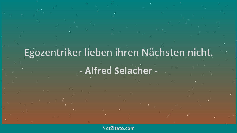 Alfred Selacher - Egozentriker lieben ihren Nächsten nicht....