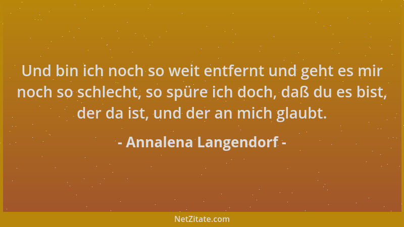 Annalena Langendorf - Und bin ich noch so weit entfernt und geht es mir noch so schlecht, so spüre ich doch, daß du es bist...