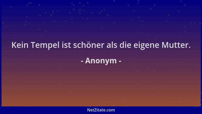 Anonym - Kein Tempel ist schöner als die eigene Mutter....