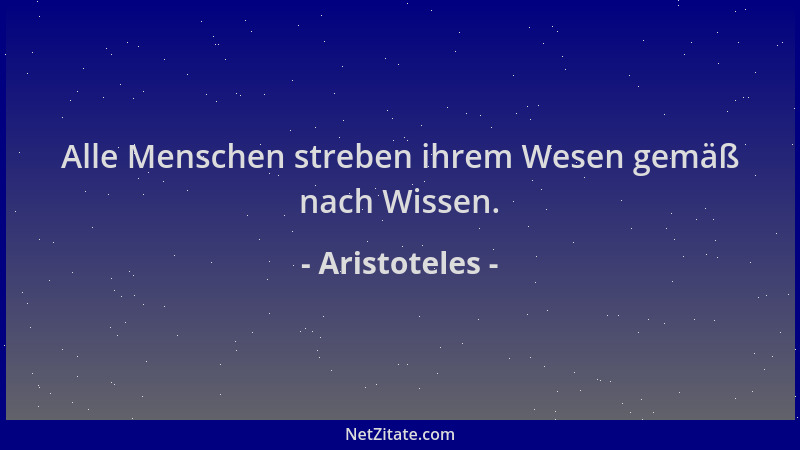 Aristoteles - Alle Menschen streben ihrem Wesen gemäß nach Wissen....