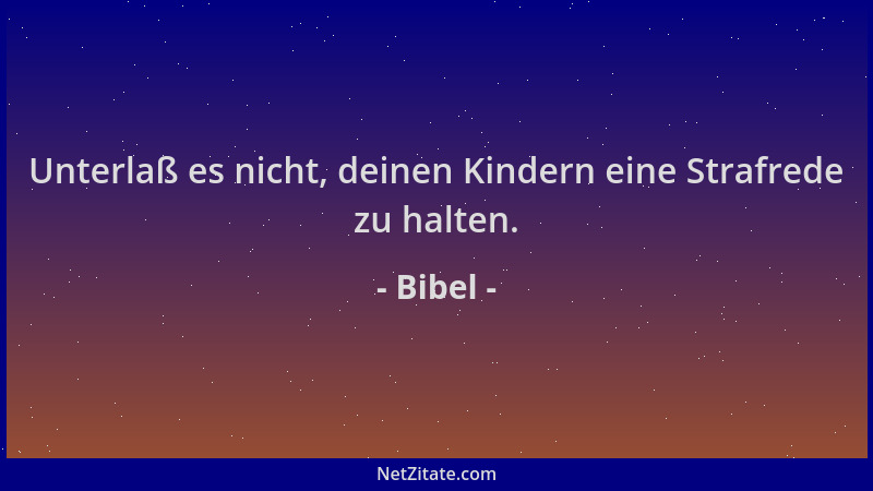 Bibel - Unterlaß es nicht, deinen Kindern eine Strafrede zu halten....