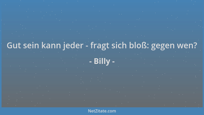 Billy - Gut sein kann jeder - fragt sich bloß: gegen wen?...