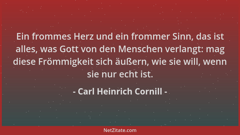 Carl Heinrich Cornill - Ein frommes Herz und ein frommer Sinn, das ist alles, was Gott von den Menschen verlangt: mag diese...