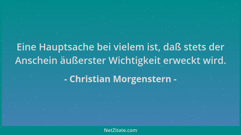 Christian Morgenstern - Eine Hauptsache bei vielem ist, daß stets der Anschein äußerster Wichtigkeit erweckt wird....