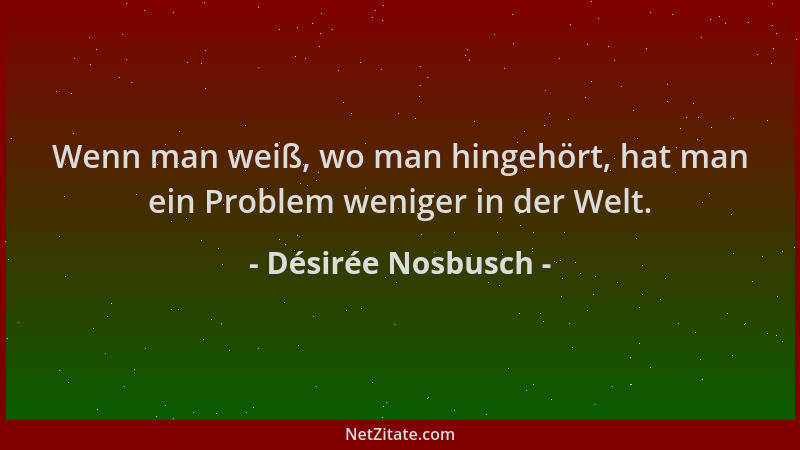 Désirée Nosbusch - Wenn man weiß, wo man hingehört, hat man ein Problem weniger in der Welt....