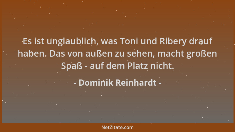 Dominik Reinhardt - Es ist unglaublich, was Toni und Ribery drauf haben. Das von außen zu sehen, macht großen Spaß - auf de...