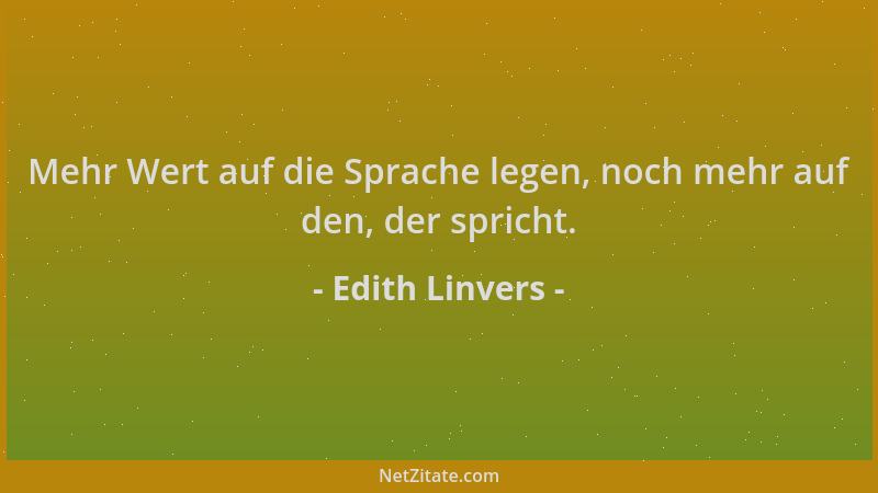Edith Linvers - Mehr Wert auf die Sprache legen, noch mehr auf den, der spricht....