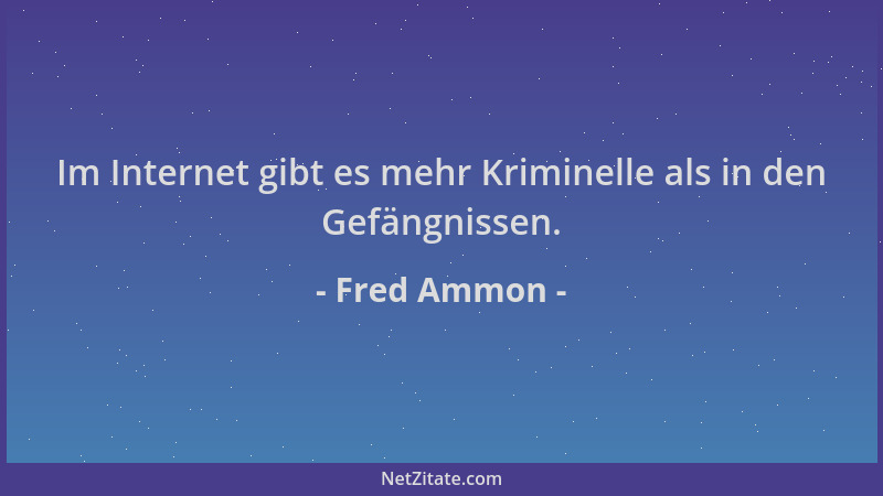 Fred Ammon - Im Internet gibt es mehr Kriminelle als in den Gefängnissen....