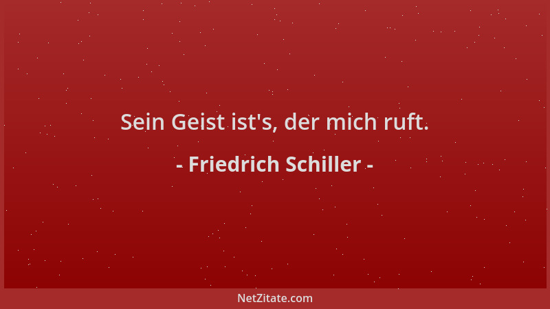 Friedrich Schiller - Sein Geist ist 's, der mich ruft....