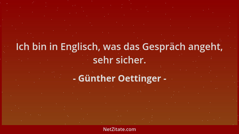 Günther Oettinger - Ich bin in Englisch, was das Gespräch angeht, sehr sicher....