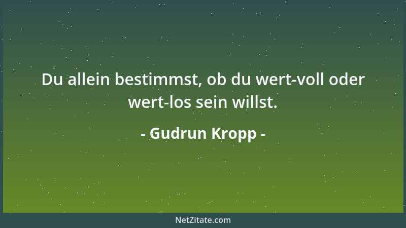 Gudrun Kropp - Du allein bestimmst, ob du wert-voll oder wert-los sein willst....