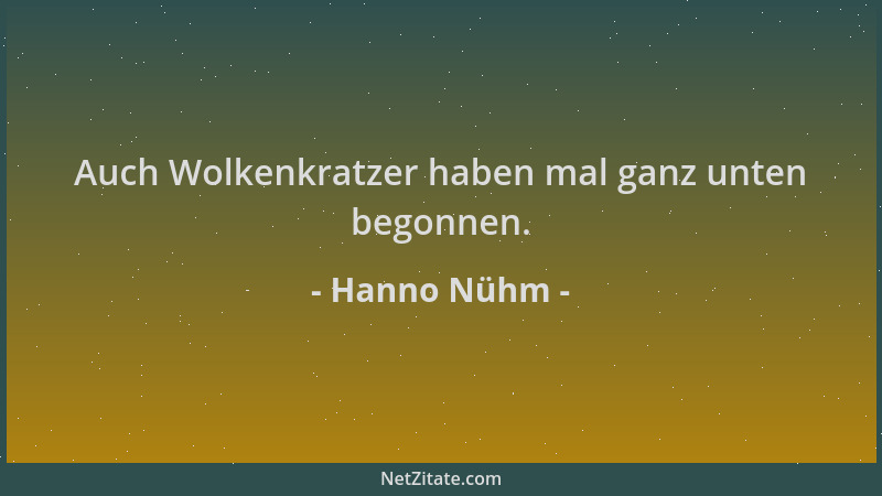 Hanno Nühm - Auch Wolkenkratzer haben mal ganz unten begonnen....