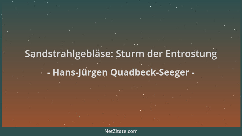 Hans-Jürgen Quadbeck-Seeger - Sandstrahlgebläse: Sturm der Entrostung...