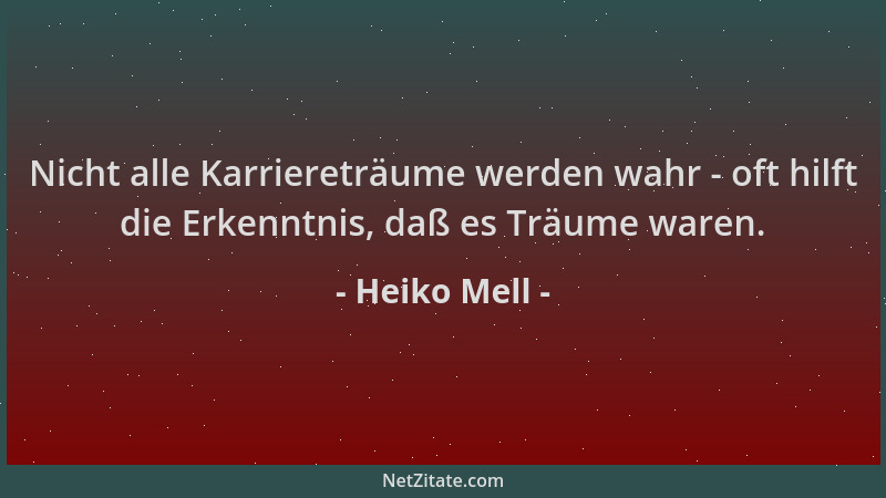 Heiko Mell - Nicht alle Karriereträume werden wahr - oft hilft die Erkenntnis, daß es Träume waren....