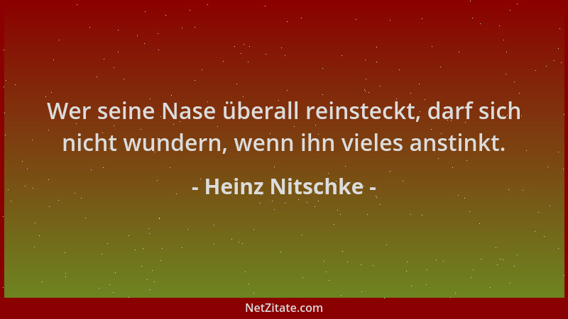 Heinz Nitschke - Wer seine Nase überall reinsteckt, darf sich nicht wundern, wenn ihn vieles anstinkt....
