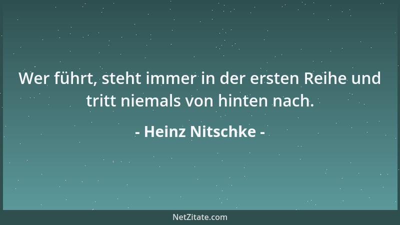 Heinz Nitschke - Wer führt, steht immer in der ersten Reihe und tritt niemals von hinten nach....