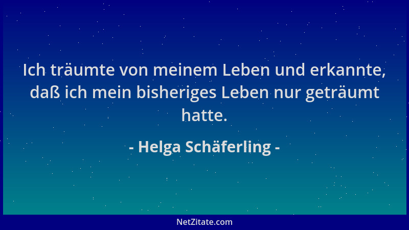 Helga Schäferling - Ich träumte von meinem Leben und erkannte, daß ich mein bisheriges Leben nur geträumt hatte....