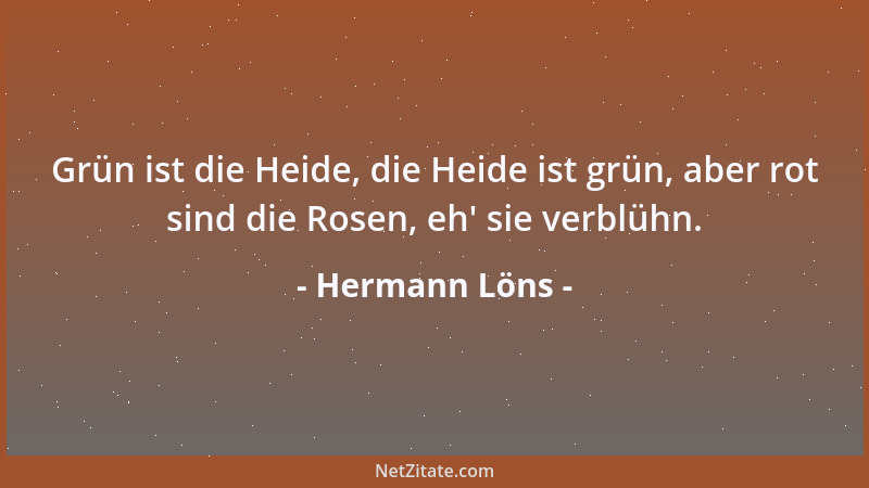Hermann Löns - Grün ist die Heide, die Heide ist grün, aber rot sind die Rosen, eh ' sie verblühn....