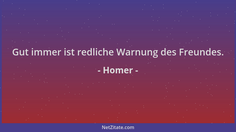 Homer - Gut immer ist redliche Warnung des Freundes....