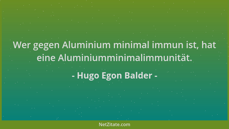 Hugo Egon Balder - Wer gegen Aluminium minimal immun ist, hat eine Aluminiumminimalimmunität....