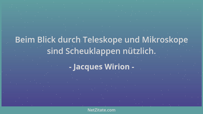 Jacques Wirion - Beim Blick durch Teleskope und Mikroskope sind Scheuklappen nützlich....
