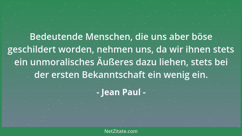 Jean Paul - Bedeutende Menschen, die uns aber böse geschildert worden, nehmen uns, da wir ihnen stets ein unmoralisches Äuß...