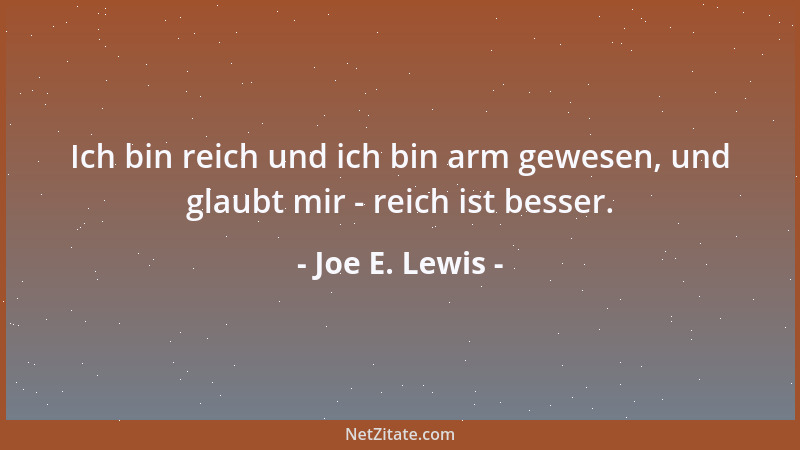 Joe E. Lewis - Ich bin reich und ich bin arm gewesen, und glaubt mir - reich ist besser....