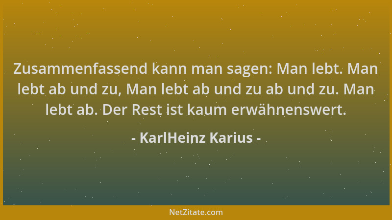 KarlHeinz Karius - Zusammenfassend kann man sagen: Man lebt. Man lebt ab und zu, Man lebt ab und zu ab und zu. Man lebt ab....
