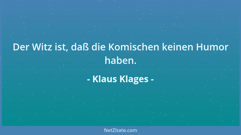Klaus Klages - Der Witz ist, daß die Komischen keinen Humor haben....