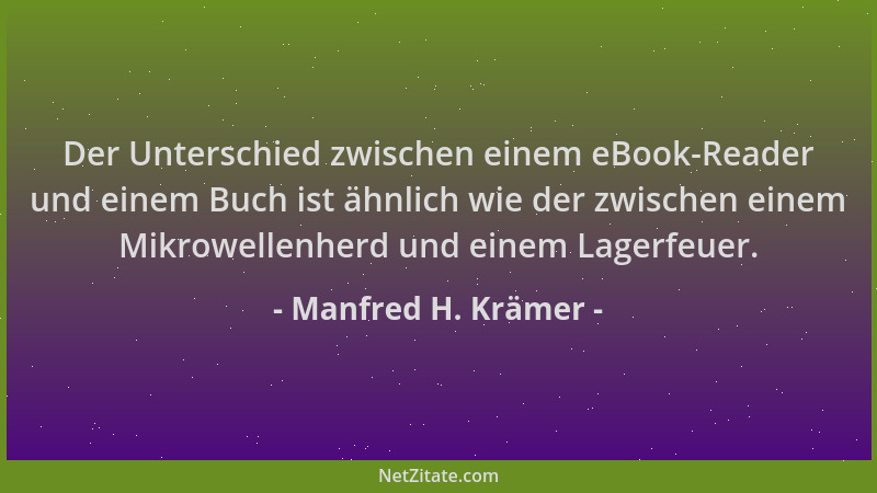 Manfred H. Krämer - Der Unterschied zwischen einem eBook-Reader und einem Buch ist ähnlich wie der zwischen einem Mikrowell...