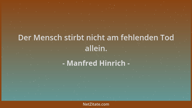 Manfred Hinrich - Der Mensch stirbt nicht am fehlenden Tod allein....